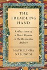 The Trembling Hand: Reflections of a Black Woman in the Romantic Archive - Mathelinda Nabugodi - 9780593536469