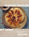Gather Around My Table: Simple, Flavorful Recipes from My Global Pantry: A Cookbook - Kay Chun - 9780593537404