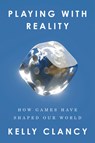 Playing with Reality: How Games Have Shaped Our World - Kelly Clancy - 9780593538180