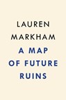 A Map of Future Ruins - Lauren Markham - 9780593545591