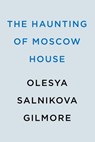The Haunting of Moscow House - Olesya Salnikova Gilmore - 9780593547021