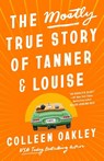 The Mostly True Story of Tanner & Louise - Colleen Oakley - 9780593549094