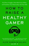 How to Raise a Healthy Gamer: End Power Struggles, Break Bad Screen Habits, and Transform Your Relationship with Your Kids - Alok Kanojia - 9780593582060