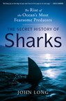 The Secret History of Sharks: The Rise of the Ocean's Most Fearsome Predators - John Long - 9780593598078