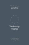 The Fasting Practice: A Four-Session Guide to Offering Your Whole Self to God - John Mark Comer - 9780593603277