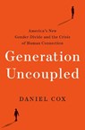 Generation Uncoupled: America's New Gender Divide and the Crisis of Human Connection - Daniel Cox - 9780593603437