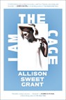 I Am the Cage - Allison Sweet Grant - 9780593616918