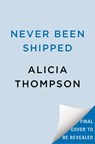 Never Been Shipped - Alicia Thompson - 9780593640968