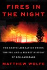 Fires in the Night: The Earth Liberation Front, the Fbi, and a Secret History of Eco-Sabotage - Matthew Wolfe - 9780593654552