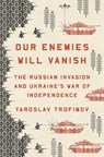 Our Enemies Will Vanish - Yaroslav Trofimov - 9780593655184