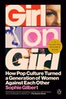 Girl on Girl: How Pop Culture Turned a Generation of Women Against Themselves - Sophie Gilbert - 9780593656310