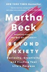 Beyond Anxiety: Curiosity, Creativity, and Finding Your Life's Purpose - Martha Beck - 9780593656389
