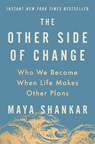 The Other Side of Change: Who We Become When Life Makes Other Plans - Maya Shankar - 9780593713686