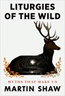 Liturgies of the Wild: Myths That Make Us - Martin Shaw - 9780593716564