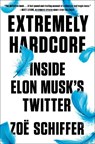Extremely Hardcore: Inside Elon Musk's Twitter - Zoe Schiffer - 9780593716601