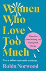Women Who Love Too Much - Robin Norwood - 9780593716779
