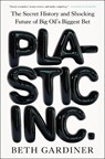 Plastic Inc.: The Secret History and Shocking Future of Big Oil's Biggest Bet - Beth Gardiner - 9780593717103