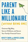 Parent Like a Millionaire (Without Being One): Outsmart Big Baby, Save on Childcare, and Secure Your Family's Financial Future - Kristy Shen - 9780593719077