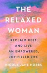 The Relaxed Woman: Reclaim Rest and Live an Empowered, Joy-Filled Life - Nicola Jane Hobbs - 9780593719305
