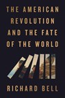 The American Revolution and the Fate of the World - Richard Bell - 9780593719510