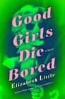Good Girls Die Bored - Elizabeth Little - 9780593723289
