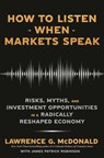 How to Listen When Markets Speak: Risks, Myths, and Investment Opportunities in a Radically Reshaped Economy - Lawrence G. McDonald - 9780593727515