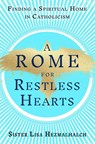 A Rome for Restless Hearts: Finding a Spiritual Home in Catholicism - Sister Lisa Hezmalhalch - 9780593728390