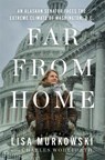 Far from Home: An Alaskan Senator Faces the Extreme Climate of Washington, D.C. - Lisa Murkowski - 9780593728666