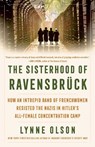 The Sisterhood of Ravensbrück: How an Intrepid Band of Frenchwomen Resisted the Nazis in Hitler's All-Female Concentration Camp - Lynne Olson - 9780593732328
