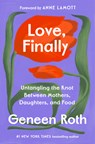 Love, Finally: Untangling the Knot Between Mothers, Daughters, and Food - Geneen Roth - 9780593733738