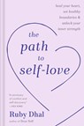 The Path to Self-Love: Heal Your Heart, Set Healthy Boundaries & Unlock Your Inner Strength - Ruby Dhal - 9780593796696