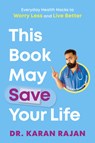 This Book May Save Your Life: Everyday Health Hacks to Worry Less and Live Better - Karan Rajan - 9780593797044