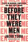 Before They Were Men: Essays on Manhood, Compassion, and What Went Wrong - Jacob Tobia - 9780593797945