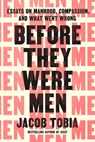 Before They Were Men: Essays on Manhood, Compassion, and What Went Wrong - Jacob Tobia - 9780593797945