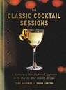 The Classic Cocktail Sessions: A Bartender's New-Fashioned Approach to the World's Most Beloved Recipes - Toby Maloney - 9780593798584