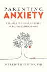 Parenting Anxiety: Breaking the Cycle of Worry and Raising Resilient Kids - Meredith Elkins - 9780593798812