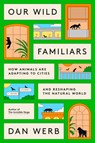Our Wild Familiars: How Animals Are Adapting to Cities and Reshaping the Natural World - Dan Werb - 9780593799635