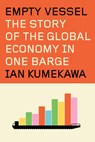 Empty Vessel: The Story of the Global Economy in One Barge - Ian Kumekawa - 9780593801475