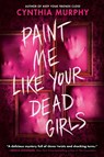 Paint Me Like Your Dead Girls - Cynthia Murphy - 9780593805800
