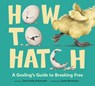 How to Hatch: A Gosling's Guide to Breaking Free - Sara Holly Ackerman - 9780593811078