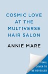 Cosmic Love at the Multiverse Hair Salon - Annie Mare - 9780593817490