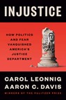 Injustice: How Politics and Fear Vanquished America's Justice Department - Carol Leonnig - 9780593831373