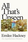 All That's Unseen: An Appalachian Memoir - Emilee Hackney - 9780593831403
