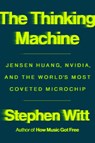 The Thinking Machine: Jensen Huang, Nvidia, and the World's Most Coveted Microchip - Stephen Witt - 9780593832691