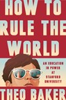 How to Rule the World: An Education in Power at Stanford University - Theo Baker - 9780593832837