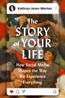 The Story of Your Life: How Social Media Shapes the Way We Experience Everything - Kathryn Jezer-Morton - 9780593834114