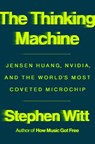 Thinking Machine: Jensen Huang, Nvidia, and the World's Most Coveted Microchip - Stephen Witt - 9780593834565