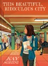 This Beautiful, Ridiculous City: A Graphic Memoir - Kay Sohini - 9780593836156
