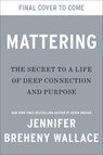 Mattering: The Secret to a Life of Deep Connection and Purpose - Jennifer Breheny Wallace - 9780593850596