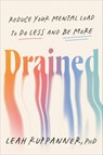 Drained: Reduce Your Mental Load to Do Less and Be More - Leah Ruppanner - 9780593850909